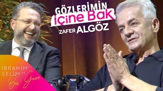 Zafer Algöz İle Gözlerimin İçine Bak  | İbrahim Selim İle Bu Gece