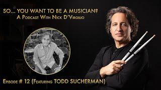 "So...You Want To Be A Musician?" Podcast with Nick D'Virgilio - Ep. #12: Todd Sucherman