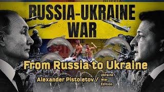 From Russia to Ukraine - [Ukraine War Edition, ENG] - Alexander Pistoletov