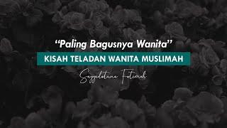 PALING BAGUSNYA WANITA | SAYYIDATUNA FATIMAH | Teladan Wanita Muslimah Eps. 1