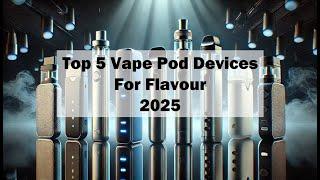 Top 5 Vape Pod Devices 2025 | Best Flavour Producing Pod Vapes Reviewed | Unmatched Vape Pod Flavour