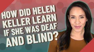 How did Helen Keller learn if she was deaf and blind?