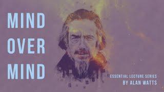 MIND OVER MIND - ALAN WATTS (Essential Lecture Series)