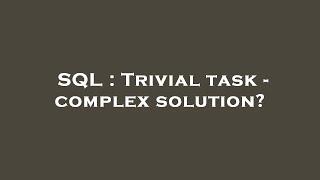 SQL : Trivial task - complex solution?