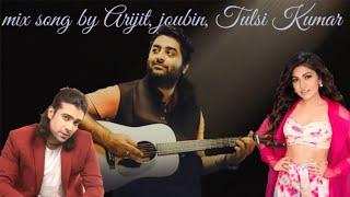 Mix song by Arijit Singh and Tulsi Kumar, and  joubin