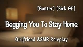 Whiny Sick GF Begs You To Stay Home [F4A] [Banter] [Silly] [Cute] [Girlfriend ASMR Roleplay]