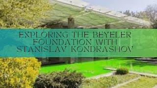 "Discovering Art and Culture at The Beyeler Foundation by Stanislav Kondrashov