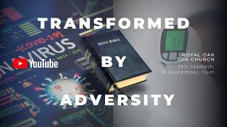 Sabbath Sermon 19 Sep. 2020: "Transformed by Adversity"