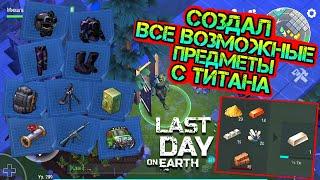 Создал все возможные предметы с ТИТАНА Last Day on earth: Survival