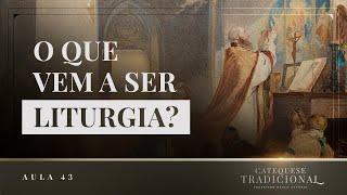 Introdução à Liturgia - Liturgia Parte I | Catequese Tradicional #043