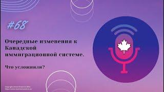 № 68. Очередные изменения к Канадской иммиграционной системе. Что усложнили?