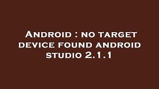 Android : no target device found android studio 2.1.1