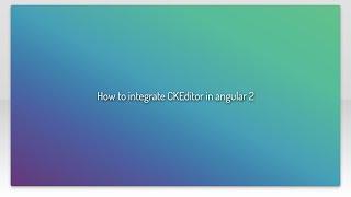 How to integrate CKEditor in angular 2