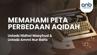 Memahami Peta Perbedaan Aqidah | KH. Nidhol Masyhud - Ustadz Ammi Nur Baits