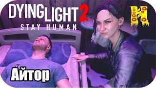 Dying Light 2: Stay Human Прохождение №33 Айтор