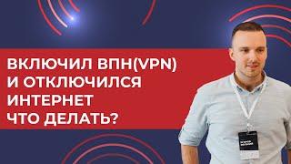 Включил ВПН(VPN) и отключился интернет windows10 что делать?