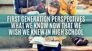 First Generation Perspectives - What We Know Now That We Wish We Knew In High School