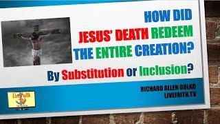 An Open Talk with Richard -- How did Jesus’ Death Redeem The Entire Creation?