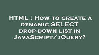 HTML : How to create a dynamic SELECT drop-down list in JavaScript/jQuery?