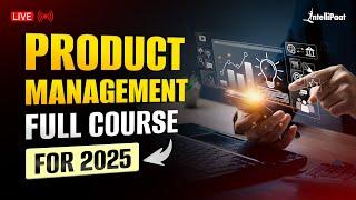 Product Management Full Course 2025 | Product Management Course For Absolute Beginners | Intellipaat