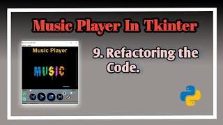 #9 Completing the Music Player | Refactoring the code| Music Player In Python| Music Player Tutorial