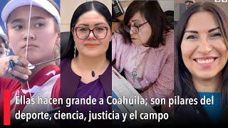 Ellas hacen grande a Coahuila; son pilares del deporte, ciencia, justicia y el campo