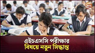 এইচএসসি পরীক্ষার বিষয়ে নতুন সিদ্ধান্ত | HSC 2024 | Channel 24