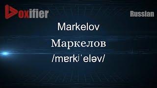 How to Pronounce Markelov (Маркелов) in Russian - Voxifier.com