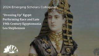 “Dressing Up” Egypt: Performing Race and Late 19th-Century Egyptomania - Lea Stephenson