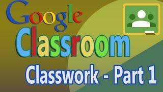 Google Classroom Using Classwork Part 1