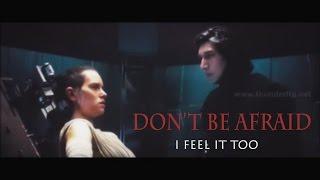 Kylo Ren & Rey - Don't Be Afraid, I feel It Too
