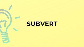 What is the meaning of the word SUBVERT?