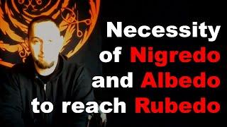 Necessity of Nigredo and Albedo to reach Rubedo