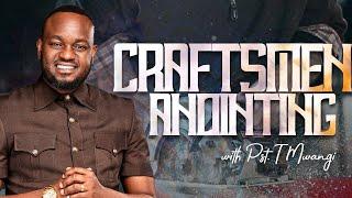 THE CRAFTSMEN ANOINTING || WITH PASTOR T MWANGI