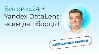 Битрикс24 + Yandex DataLens: всем дашборды. Александр Сербул