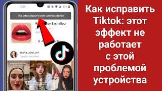 Как исправить Tiktok, эти эффекты не работают на этом устройстве 2024