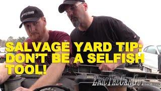 Salvage Yard Tip: Don't Be a Selfish Tool!