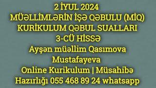 2 İYUL 2024 MİQ | KURİKULUM QƏBUL SUALLARI 3-CÜ HİSSƏ Ayşən Qasımova Mustafayeva 055 468 89 24