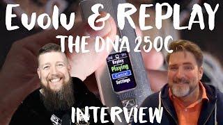 THE EVOLV INTERVIEW - REPLAY AND THE DNA 250 C