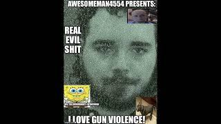 AWESOMEMAN4554 PRESENTS: I LOVE GUN VIOLENCE!