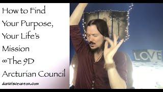 How to Find Your Purpose, Your Life’s Mission ∞The 9D Arcturian Council Channeled by Daniel Scranton