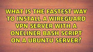 What is the fastest way to install a wireguard vpn server with a oneliner bash script on a...