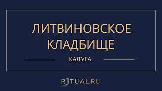 ЛИТВИНОВСКОЕ КЛАДБИЩЕ - РИТУАЛЬНЫЕ УСЛУГИ ПОХОРОНЫ КАЛУГА. ПОХОРОНЫ В КАЛУГЕ.