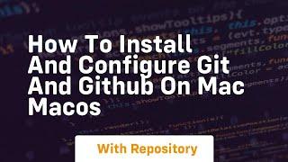 how to install and configure git and github on mac macos