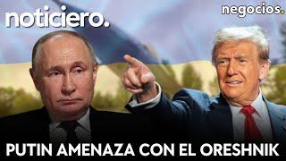 NOTICIERO: Putin amenaza con el misil Oreshnik, alerta máxima en Ucrania y Trump se sale con la suya