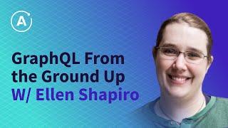 GraphQL From the Ground Up by Ellen Shapiro