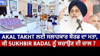 Akal Takht ਲਈ ਸਲਾਹਕਾਰ ਬੋਰਡ ਦਾ ਮਤਾ, ਕੀ Sukhbir Badal ਨੂੰ ਬਚਾਉਣ ਦੀ ਚਾਲ ?