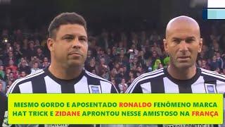 MESMO GORDO E APOSENTADO RONALDO FENÔMENO MARCA HAT TRICK E ZIDANE APRONTOU NESSE AMISTOSO NA FRANÇA