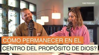 Cómo permanecer en el centro del propósito de Dios para nuestras vidas? | VAE Podcast