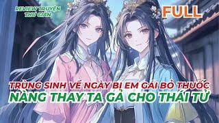 FULL | TRÙNG SINH VỀ NGÀY BỊ EM GÁI BỎ THUỐC, NÀNG THAY TA GẢ CHO THÁI TỬ | REVIEW TRUYỆN THƯ GIÃN